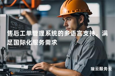 售后工单管理系统的多语言支持，满足国际化服务需求